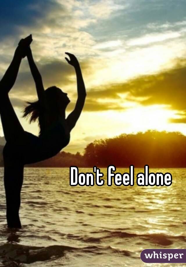 Don't feel alone 