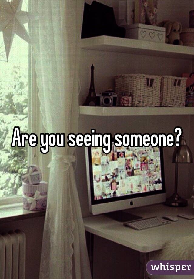 Are you seeing someone? 