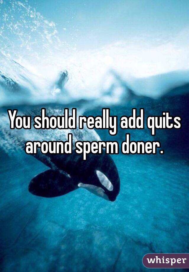 You should really add quits around sperm doner.