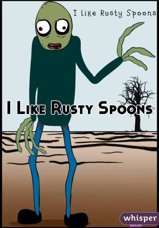 I Like Rusty Spoons