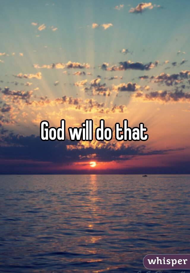 God will do that