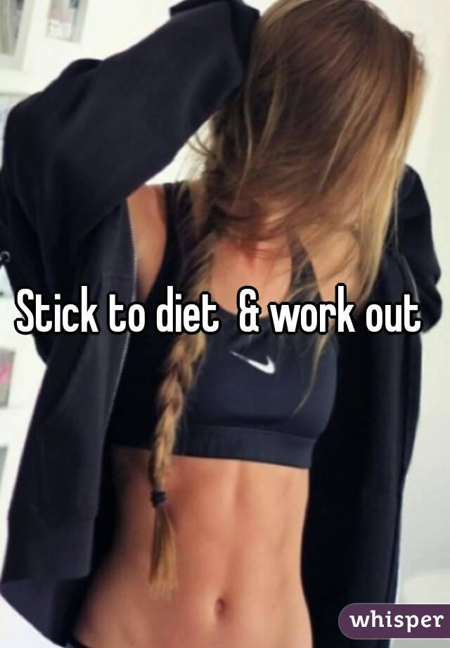 Stick to diet  & work out 