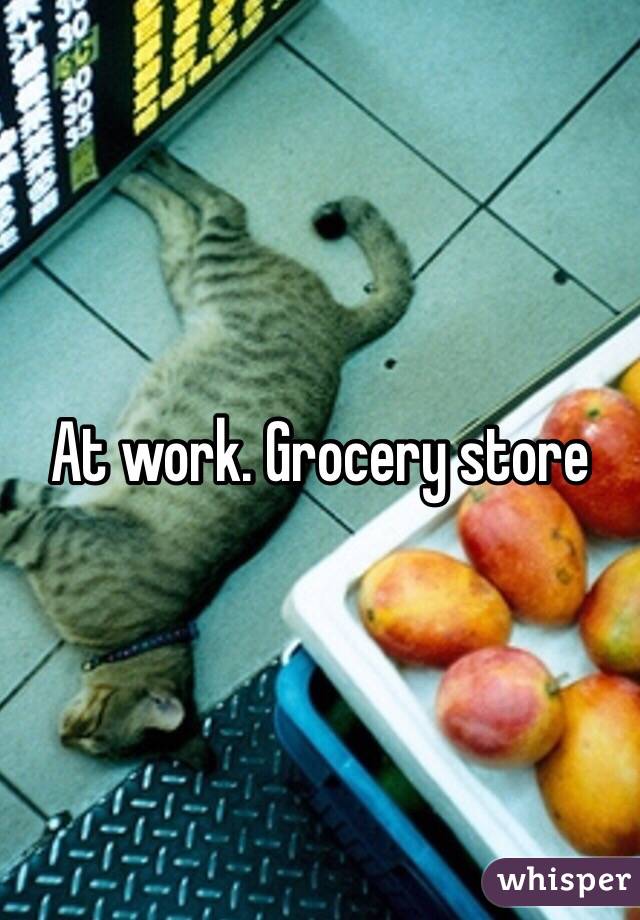 At work. Grocery store