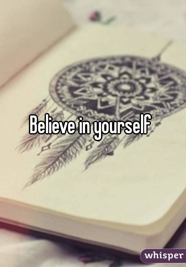 Believe in yourself 