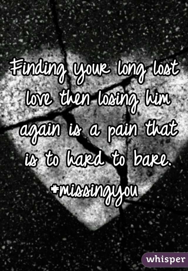 Finding your long lost love then losing him again is a pain that is to hard to bare.
#missingyou