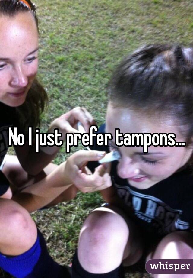 No I just prefer tampons... 