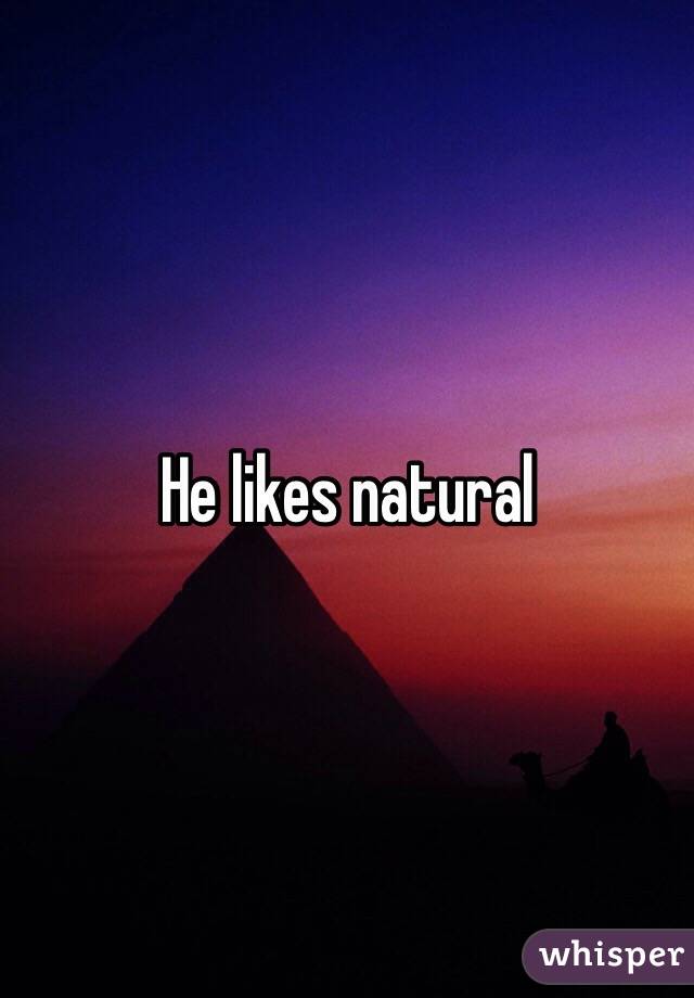 He likes natural