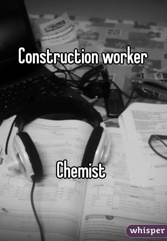 Construction worker




Chemist 