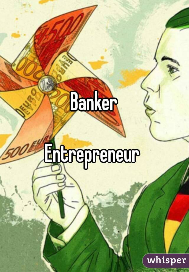 Banker

Entrepreneur 