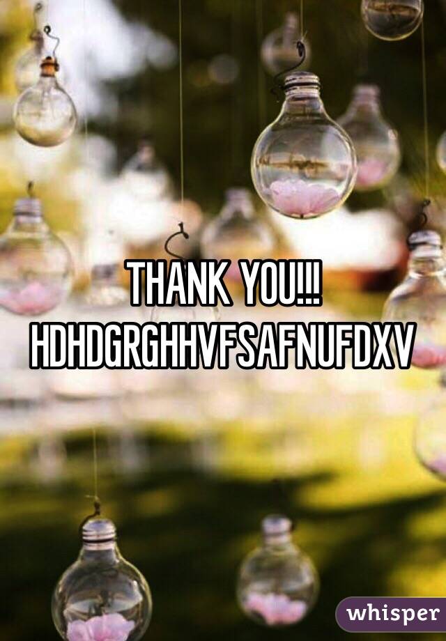THANK YOU!!! HDHDGRGHHVFSAFNUFDXV
