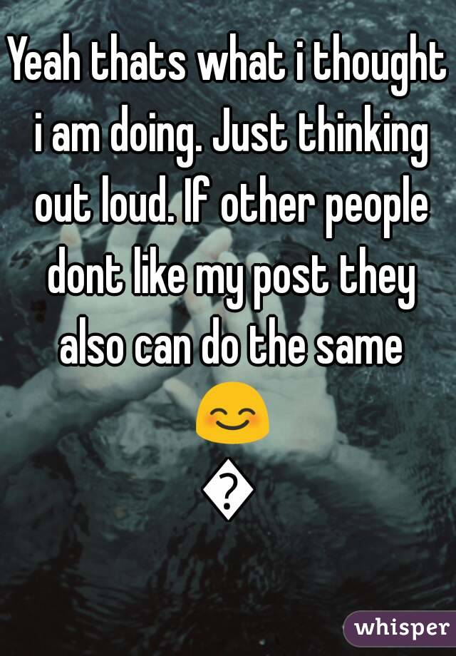 Yeah thats what i thought i am doing. Just thinking out loud. If other people dont like my post they also can do the same 😊😊