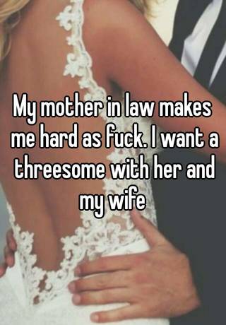 My mother in law makes me hard as fuck