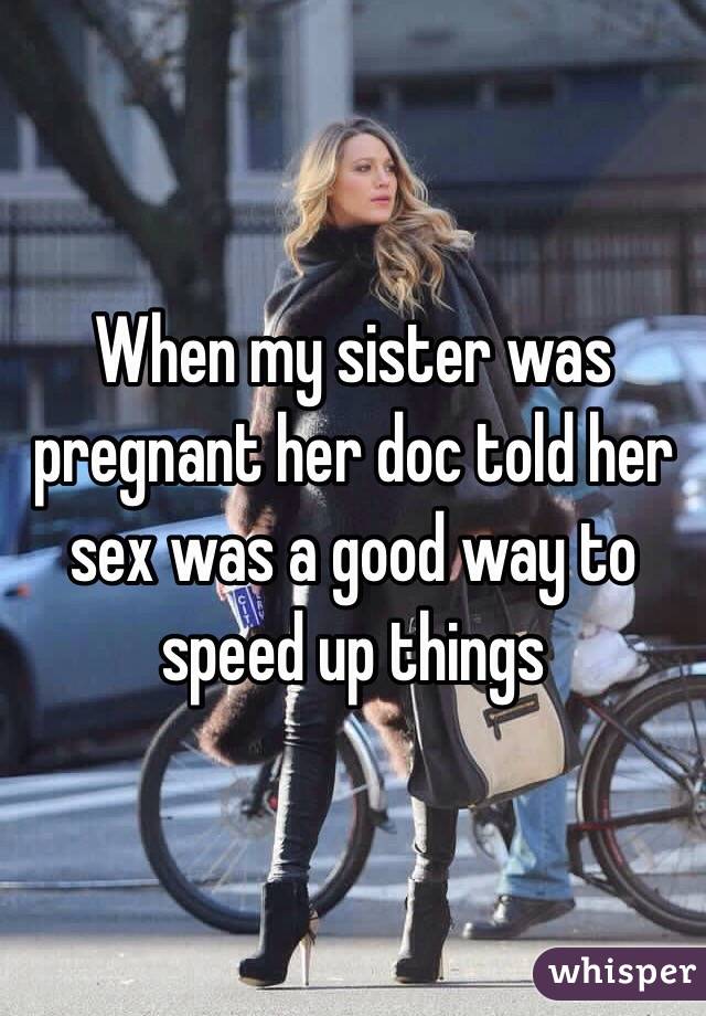 When my sister was pregnant her doc told her sex was a good way to speed up things