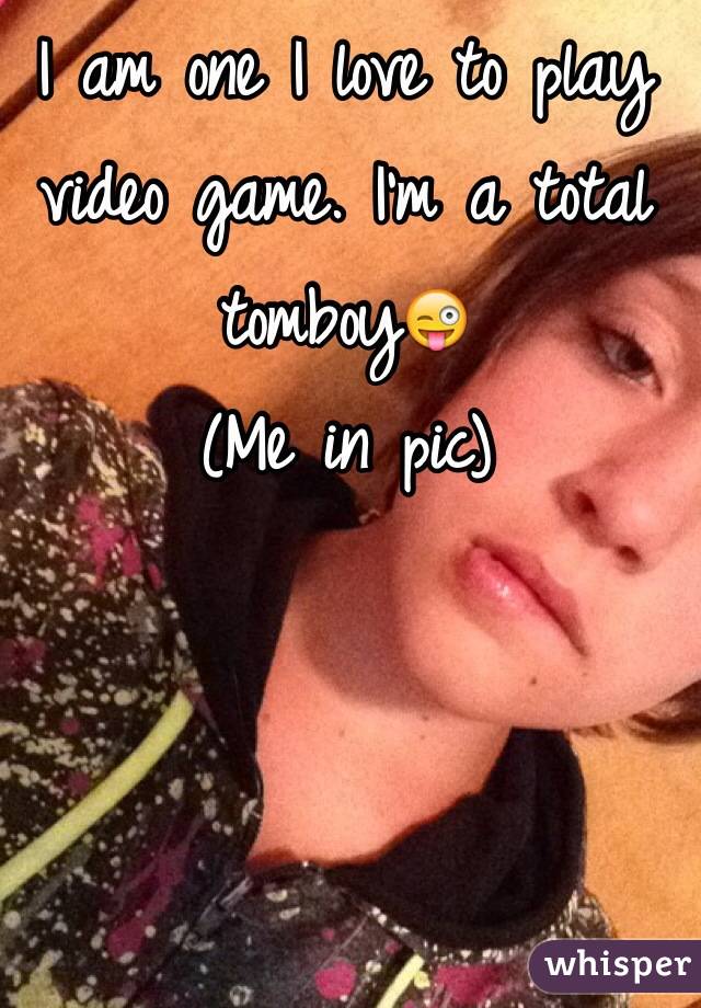 I am one I love to play video game. I'm a total tomboy😜
(Me in pic)