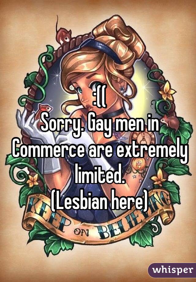 :((
Sorry. Gay men in Commerce are extremely limited. 
(Lesbian here)