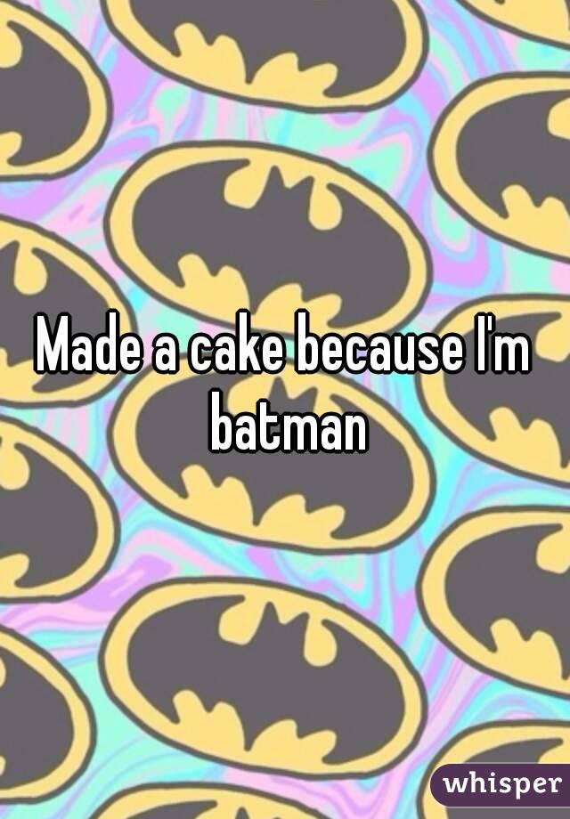Made a cake because I'm batman