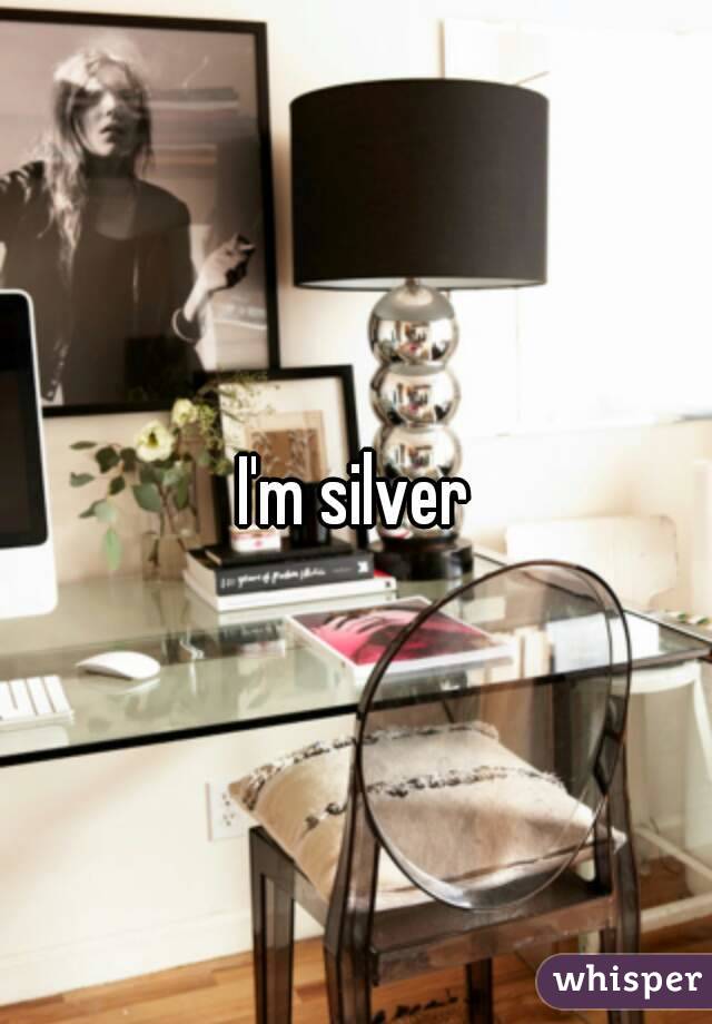 I'm silver