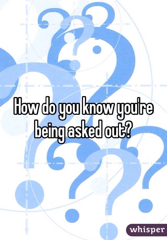 How do you know you're being asked out?