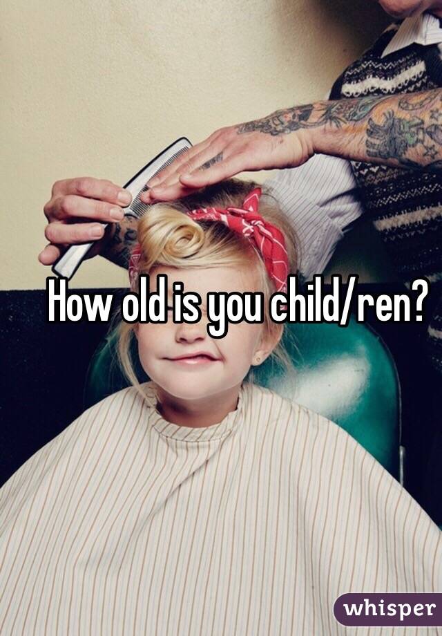 How old is you child/ren?