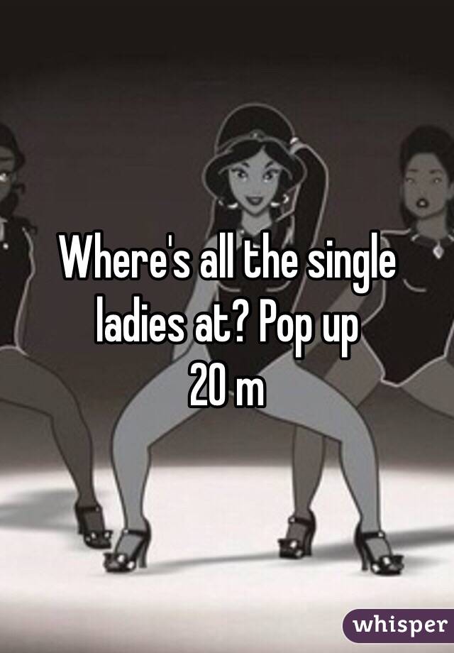 Where's all the single ladies at? Pop up
20 m 