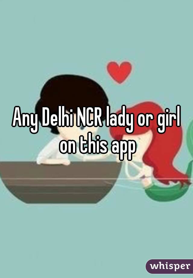 Any Delhi NCR lady or girl on this app
