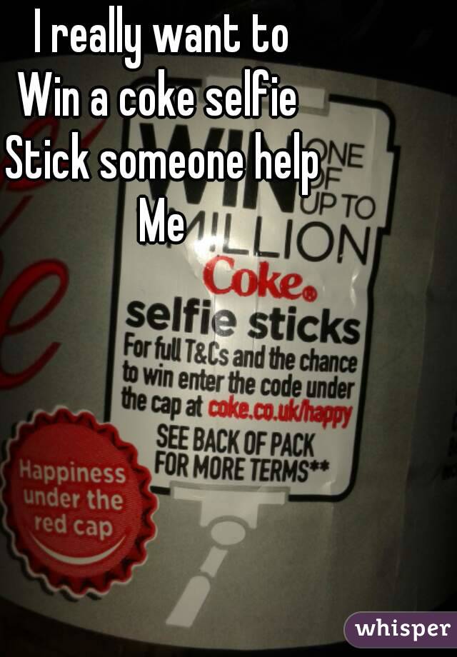 I really want to
Win a coke selfie 
Stick someone help
Me