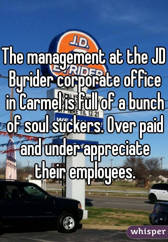 The management at the JD Byrider corporate office in Carmel is full of a bunch of soul suckers. Over paid and under appreciate their employees.