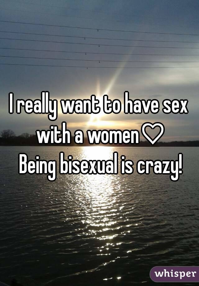I really want to have sex with a women♡
 Being bisexual is crazy!