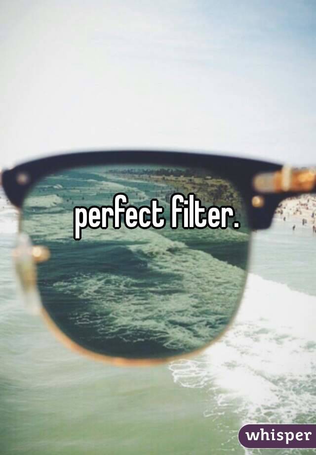 perfect filter.