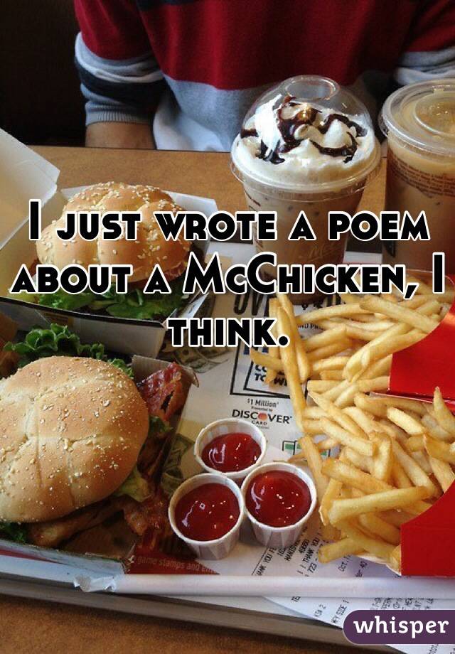 I just wrote a poem about a McChicken, I think.