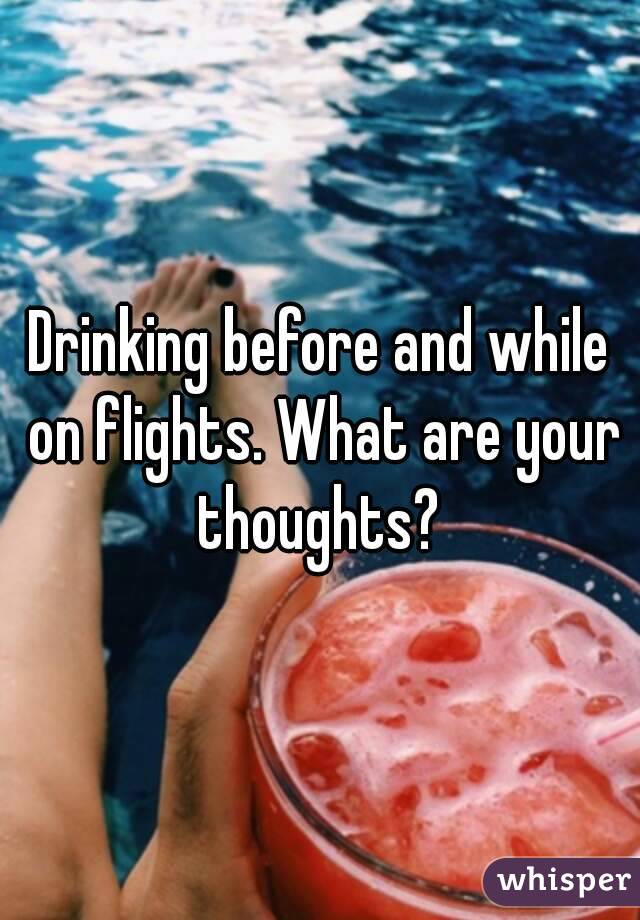 Drinking before and while on flights. What are your thoughts? 