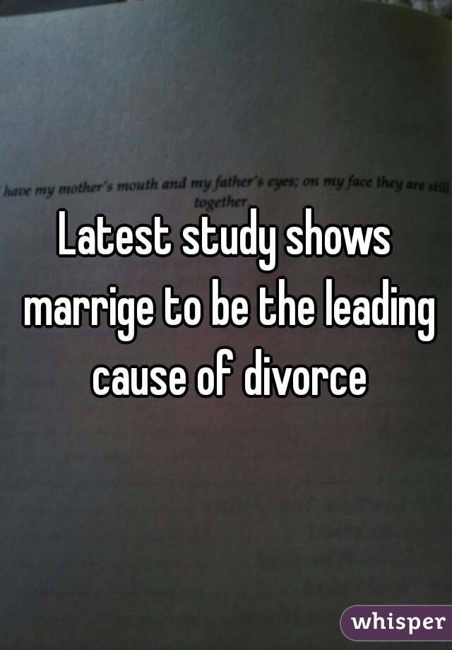 Latest study shows marrige to be the leading cause of divorce