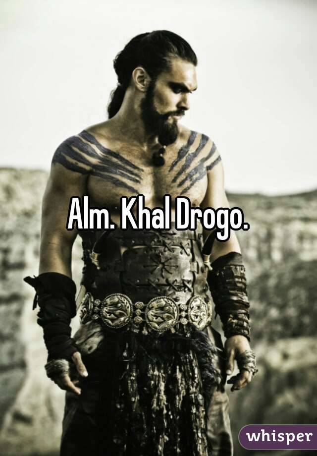 Alm. Khal Drogo.