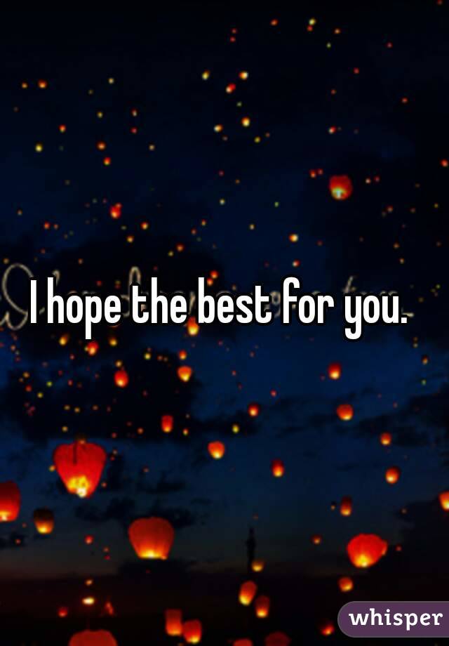 I hope the best for you. 