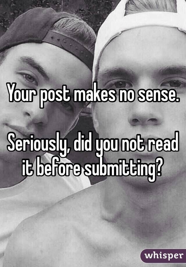 Your post makes no sense.

Seriously, did you not read it before submitting?