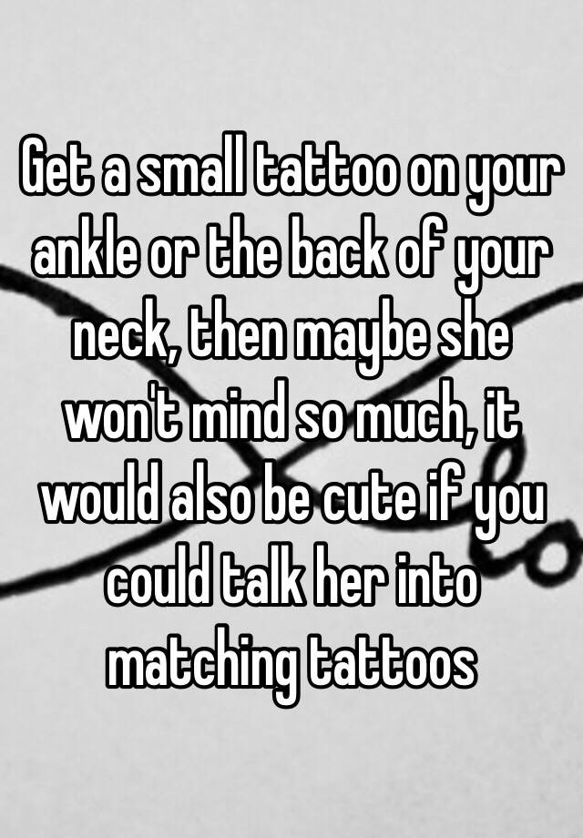 get-a-small-tattoo-on-your-ankle-or-the-back-of-your-neck-then-maybe