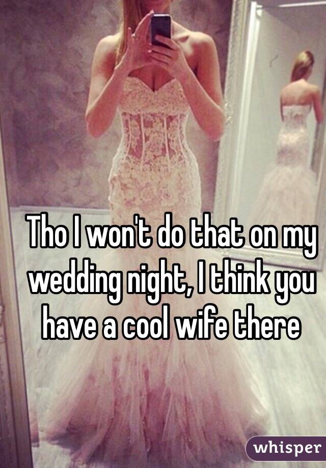 Tho I won't do that on my wedding night, I think you have a cool wife there