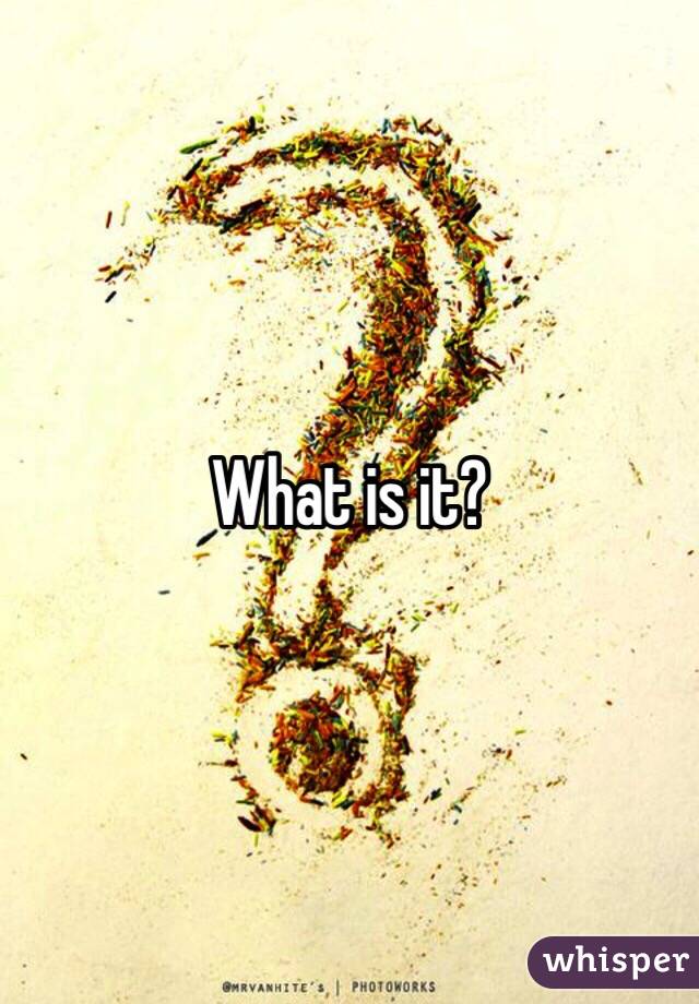 What is it? 