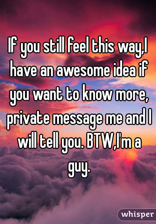 If you still feel this way,I have an awesome idea if you want to know more, private message me and I will tell you. BTW,I'm a guy.