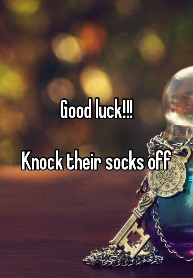 Good Luck Knock Their Socks Off