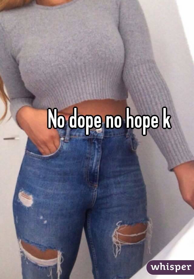 No dope no hope k