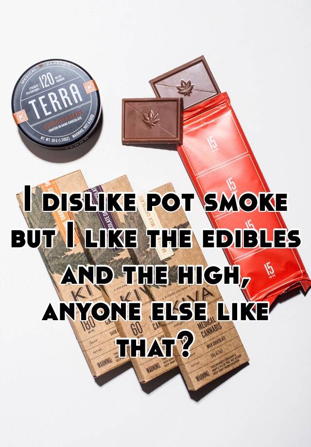 i-dislike-pot-smoke-but-i-like-the-edibles-and-the-high-anyone-else