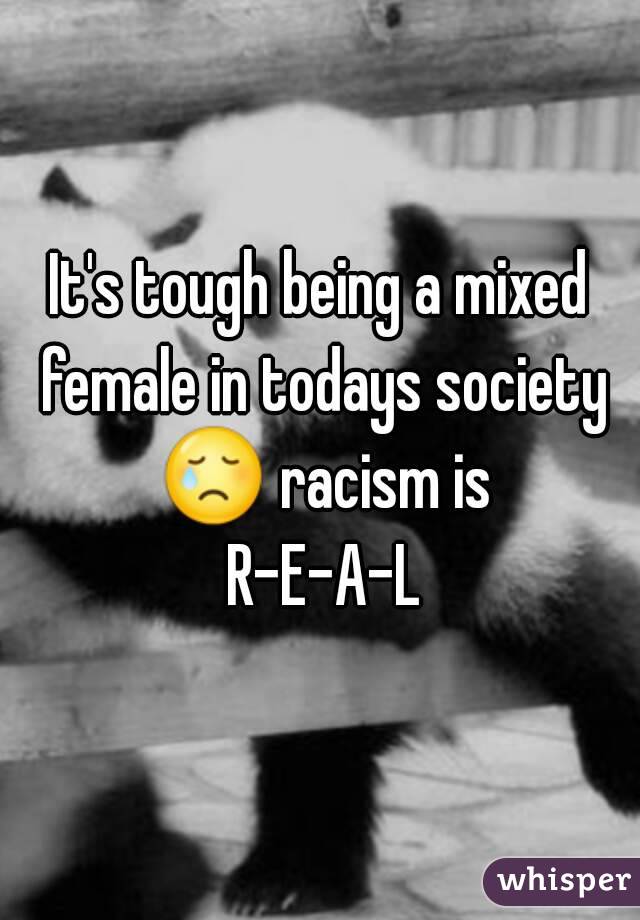 It's tough being a mixed female in todays society 😢 racism is R-E-A-L