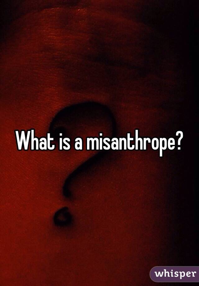 What is a misanthrope? 