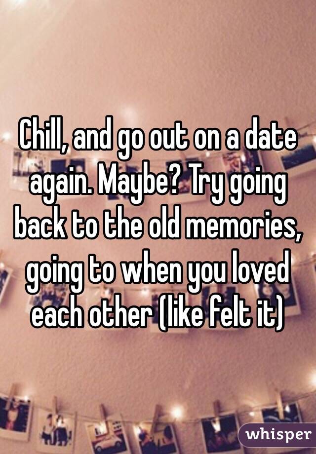 Chill, and go out on a date again. Maybe? Try going back to the old memories, going to when you loved each other (like felt it)