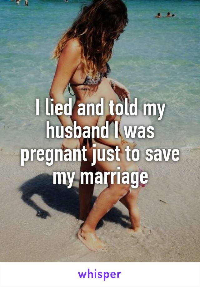 I lied and told my husband I was pregnant just to save my marriage