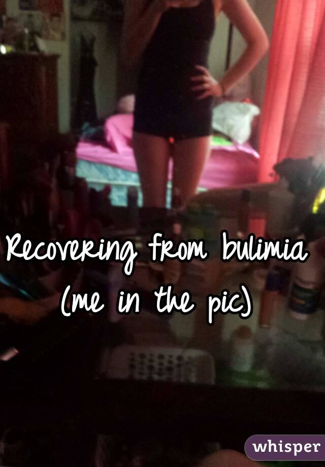 Recovering from bulimia (me in the pic) 