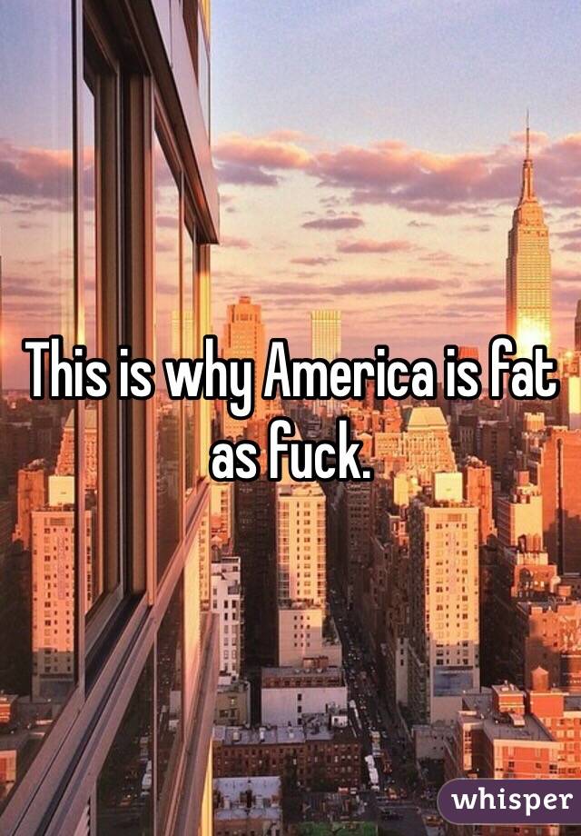 This is why America is fat as fuck. 