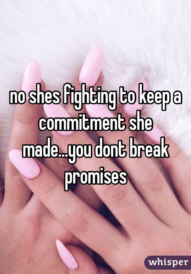 no shes fighting to keep a commitment she made...you dont break promises