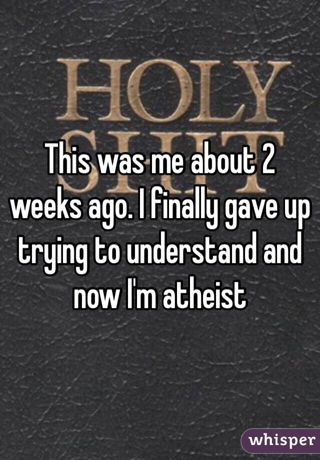 This was me about 2 weeks ago. I finally gave up trying to understand and now I'm atheist 